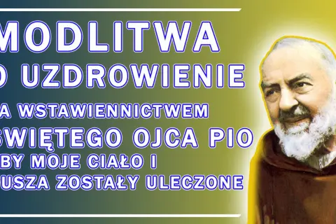 Modlitwa ojca Pio o uzdrowienie ciała i duszy. Święty Ojciec Pio wstawia się za nami.