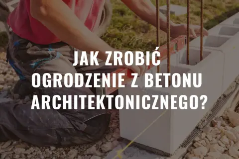 Jak zrobić ogrodzenie z betonu architektonicznego bez błędów i kosztów