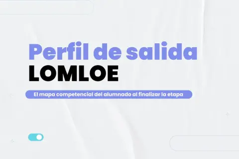 El perfil de salida LOMLOE, el mapa competencial del alumnado al finalizar la etapa.