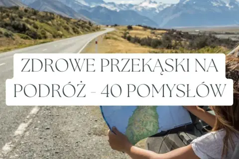 Jakie przekąski na podróż, które są zdrowe i łatwe do zjedzenia?