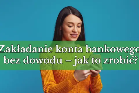 Kobieta z uśmiechem patrzy na telefon, na którym widnieje napis "Zakładanie konta bankowego bez dowodu – jak to zrobić?". Szybkie i łatwe konto bankowe online bez selfie.