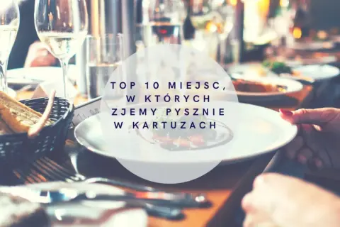 Gdzie zjeść w Kartuzach? Odkryj top smaki Kaszub i nie tylko!