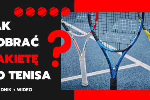 Jaka rakieta tenisowa? Dopasuj idealny sprzęt krok po kroku