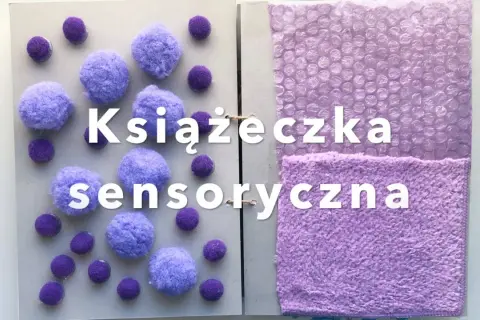 Jak zrobić książeczkę sensoryczną - proste kroki i materiały, które zaskoczą