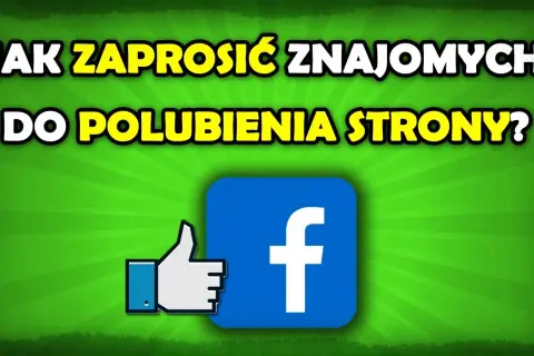 Jak zaprosić znajomych do polubienia strony na Facebooku łatwo i skutecznie