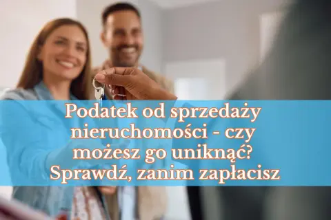 Para przekazuje klucze, a na ekranie tekst: "Podatek od sprzedaży nieruchomości - czy możesz go uniknąć? Sprawdź, zanim zapłacisz".
