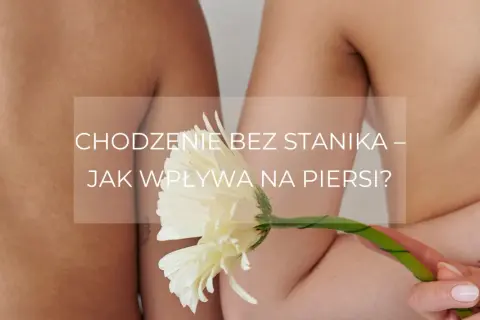 Jak chodzić bez stanika? Komfort, pewność i praktyczne triki