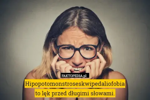 Hipopotomonstroseskwipedaliofobia: Lęk przed długimi słowami?