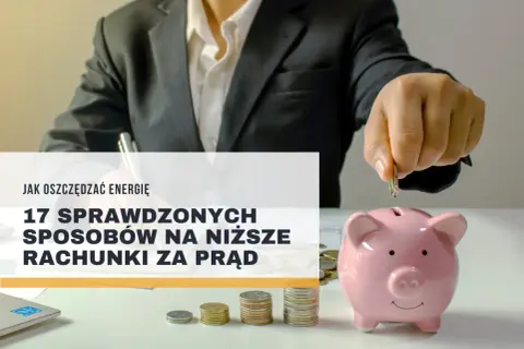 Rachunki za prąd można obniżyć, wrzucając monety do świnki-skarbonki. Poznaj 17 sprawdzonych sposobów, jak oszczędzać prąd.