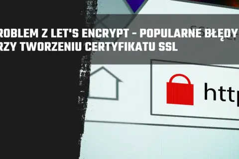 Problemy z Let's Encrypt przy tworzeniu certyfikatu SSL. Widoczny symbol kłódki i adres https.