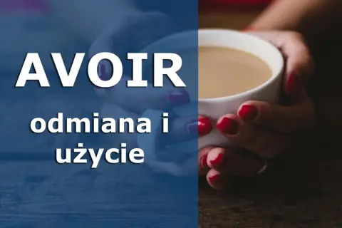 Czasownik avoir: jak go używać i unikać najczęstszych błędów