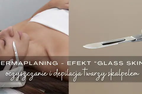 Dermaplaning co to? Zabieg oczyszczania i depilacji twarzy skalpelem dla efektu "glass skin".
