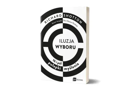 Książka "Iluzja wyboru" Richarda Shottona, autora "The Choice Factory", analizuje 16 i pół pułapek myślenia. Poznaj, co to bowaryzm i jak unikać błędów poznawczych.