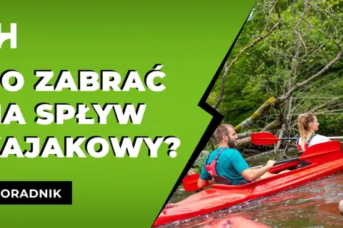 Co zabrać na kajaki? Kompletny poradnik na udany spływ!