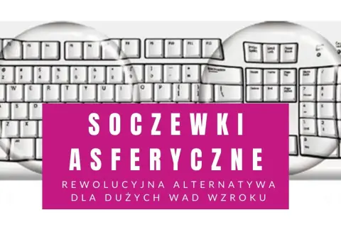 Szkła asferyczne czy warto? Rewolucyjna alternatywa dla dużych wad wzroku, zniekształcająca klawiaturę jak soczewki.
