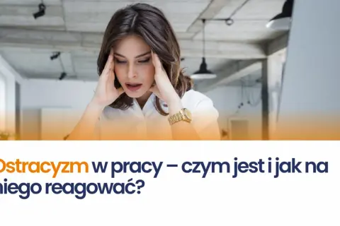 Kobieta z dłońmi na skroniach, przeżywająca ostracyzm w pracy. Tekst: "Ostracyzm w pracy – czym jest i jak na niego reagować?".