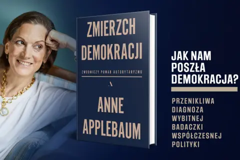 Anne Applebaum analizuje zwodniczy powab autorytaryzmu w swojej książce "Zmierzch demokracji".
