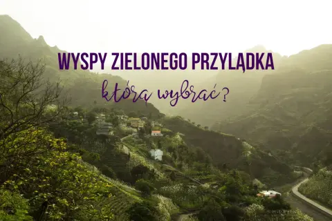 Wyspy Zielonego Przylądka: malownicza wioska na zboczu góry, otoczona bujną zielenią i tarasowymi uprawami. Którą wyspę wybrać na wakacje?