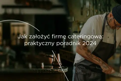 Jak założyć firmę cateringową? Poradnik Sanepid, koszty, dotacje