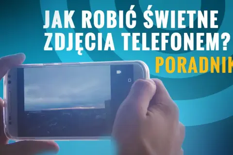 Jak zrobić świetne zdjęcie telefonem? Poradnik krok po kroku!