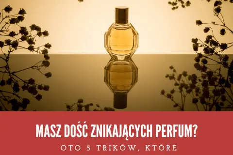Jak sprawdzić trwałość perfum i uniknąć ich szybkiego zepsucia