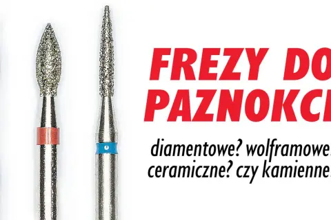 Trzy frezy do paznokci: diamentowe, wolframowe, ceramiczne? Jaki frez do czego?