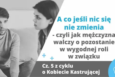 Para, która dyskutuje. Tekst: "A co jeśli nic się nie zmienia - czyli jak mężczyzna walczy o pozostanie w wygodnej roli w związku". Jak zdobyć faceta, który nie chce związku?