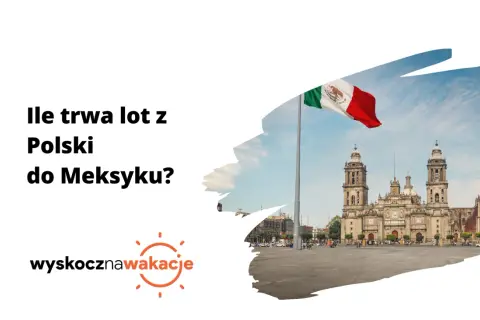 Ile trwa lot z Warszawy do Meksyku? Czas podróży z przesiadkami
