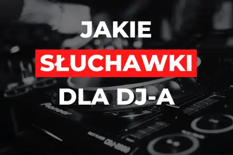 Jakie słuchawki dla DJ-a zapewnią najlepszą jakość dźwięku i komfort?