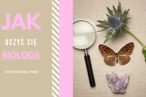 Jak uczyć się biologii? Zrozum, nie zapamiętuj! Porady eksperta.