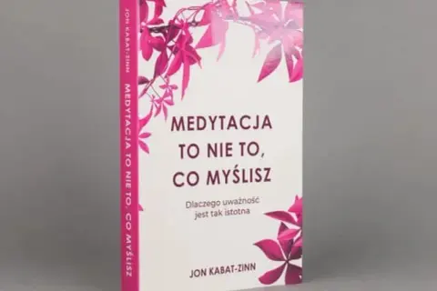 Medytacja to nie to co myślisz – odkryj prawdziwe znaczenie uważności