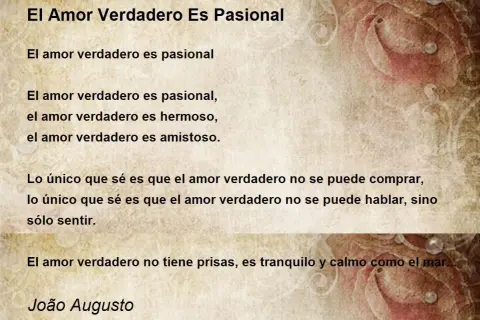 El amor verdadero es pasional, hermoso y amistoso. No se compra ni se habla, solo se siente. João Augusto.