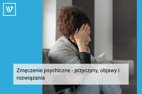 Zmęczenie psychiczne: Objawy, przyczyny, jak odzyskać spokój?