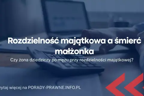 Czy przy rozdzielności majątkowej żona naprawdę dziedziczy po mężu?