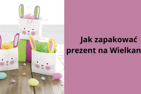 Jak zapakować prezent na Wielkanoc aby zachwycić swoich bliskich