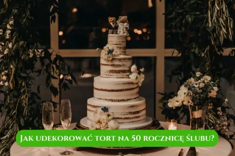 Jak udekorować tort na 50 rocznicę ślubu, by zachwycić gości