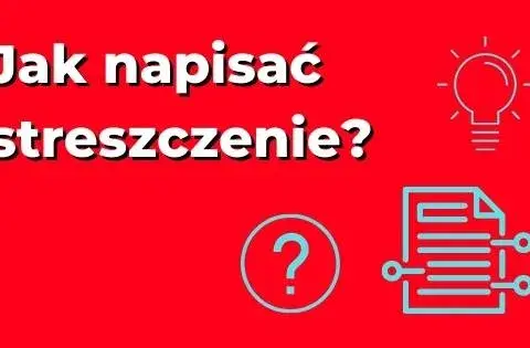 Jak napisać streszczenie matura - uniknij najczęstszych błędów