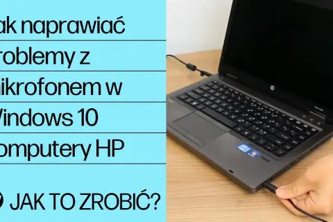 Jak naprawić mikrofon w laptopie i uniknąć frustrujących problemów
