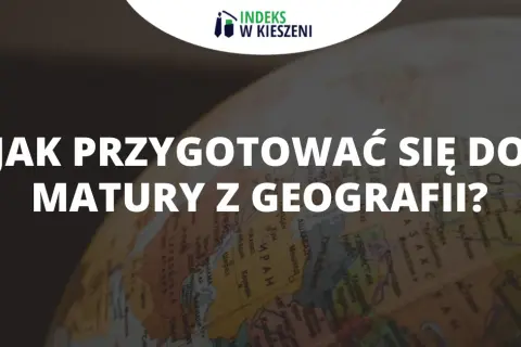 Co na maturę z geografii? Sprawdź, co musisz mieć i jak się przygotować