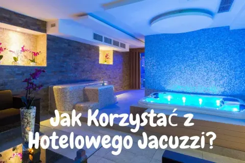 Jak korzystać z jacuzzi w hotelu: uniknij najczęstszych błędów