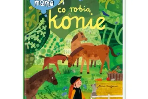 Opowiem ci mamo co robią konie – fascynująca książka dla dzieci
