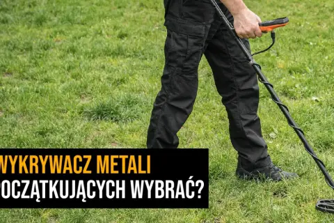Wykrywacz metali jaki wybrać - uniknij najczęstszych błędów przy wyborze