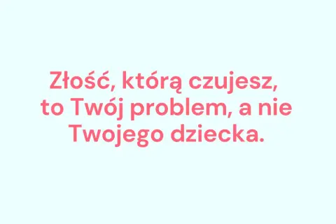 Kiedy twoja złość krzywdzi dziecko - jak uniknąć szkód w wychowaniu