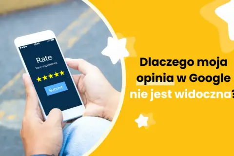 Dłoń trzyma smartfon z ekranem oceny. Pytanie "Dlaczego moja opinia w Google nie jest widoczna?" na żółtym tle.
