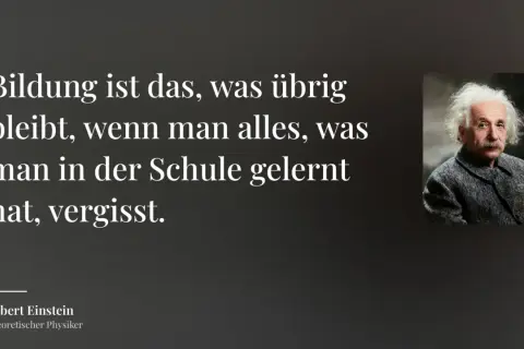 Albert Einstein: "Bildung ist das, was übrig bleibt, wenn man alles, was man in der Schule gelernt hat, vergisst." Ein inspirierendes Zitat zum Lernen.
