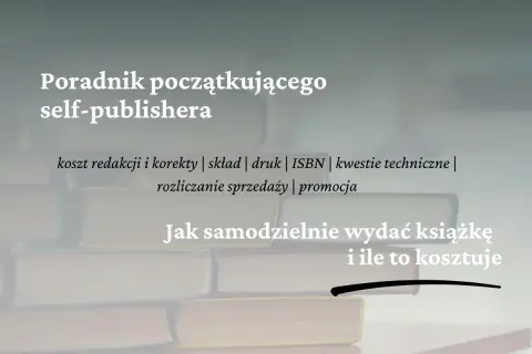 Poradnik dla self-publishera: jak wydać własną książkę, koszty, druk, promocja.