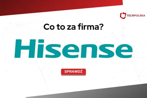 Hisense: co to za firma? Czy warto zaufać chińskiemu gigantowi?