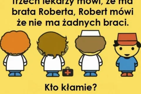 Trzech lekarzy mówi, że ma brata Roberta, Robert mówi, że nie ma żadnych braci. Kto kłamie? Zagadka z odpowiedzią.
