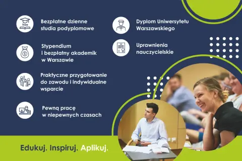 Bezpłatne studia podyplomowe, stypendium, dyplom UW, uprawnienia nauczycielskie, praktyczne przygotowanie do zawodu i pewna praca.
