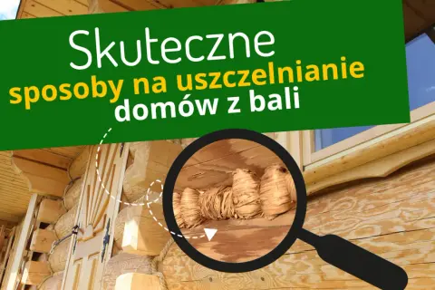 Czym uszczelnić dom z bali, aby uniknąć wilgoci i strat ciepła?